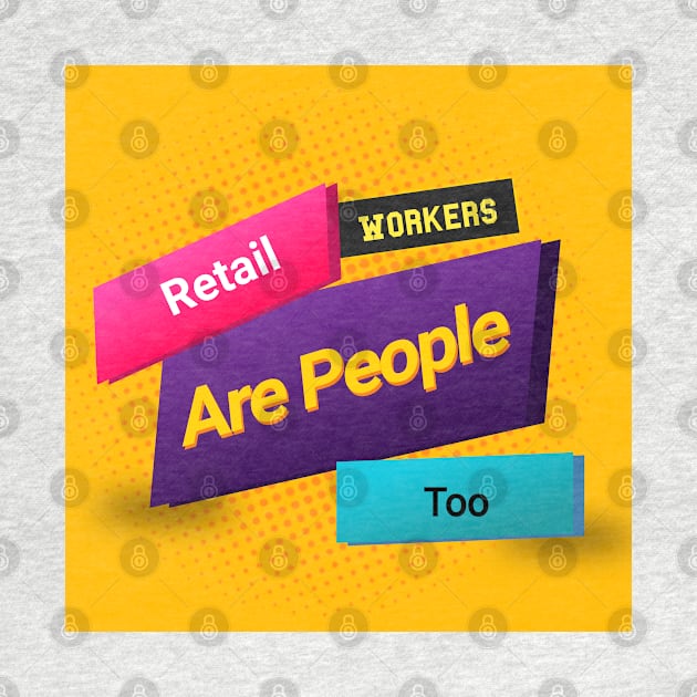 Retail Workers Are People Too by EMP